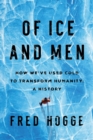 Image for Of ice and men  : how we&#39;ve used cold to transform humanity