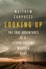 Image for Looking Up : The True Adventures of a Storm-Chasing Weather Nerd