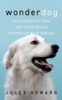 Image for Wonderdog: The Science of Dogs and Their Unique Friendship with Humans