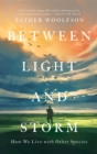 Image for Between Light and Storm : How We Live with Other Species