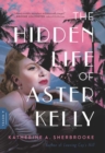 Image for Hidden Life of Aster Kelly: A Novel
