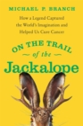 Image for On the trail of the jackalope  : how a legend captured the world&#39;s imagination and helped us cure cancer