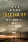 Image for Looking Up : The True Adventures of a Storm-Chasing Weather Nerd