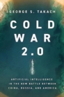 Image for Cold War 2.0 : Artificial Intelligence in the New Battle between China, Russia, and America