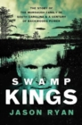 Image for Swamp kings  : the story of the Murdaugh family of South Carolina and a century of backwoods power