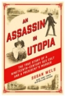 Image for An assassin in utopia  : the true story of a nineteenth-century sex cult and a president&#39;s murder