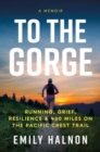Image for To the gorge  : running, grief, and resilience &amp; 460 miles on the Pacific Crest Trail