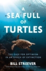 Image for A Sea Full of Turtles : The Search for Optimism in an Epoch of Extinction