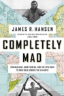Image for Completely Mad : Tom McClean, John Fairfax, and the Epic of the Race to Row Solo Across the Atlantic