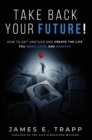 Image for Take Back Your Future!: Get Unstuck and Create the Life You Want, Love, and Deserve