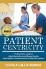 Image for Patient Centricity : A Healthcare Training Tool A Guide for Meeting Governmental Regulatory Mandates Improve Healthcare Performance Levels and the Global Patient Experience