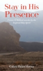 Image for Stay in His Presence : Visions &amp; Biblical Searches by the Inspired Holy Spirit