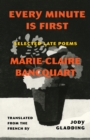 Image for Every minute is first: selected and late poems of Marie-Claire Bancquart