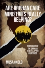 Image for Are Orphan Care Ministries Really Helping?: The Plight of the Orphan in Developing Countries