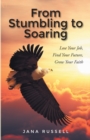 Image for From Stumbling to Soaring: Lose Your Job, Find Your Future, Grow Your Faith