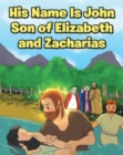 Image for His Name Is John Son of Elizabeth and Zacharias