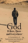 Image for God Is Here, There and Everywhere : A Compilation of Testimonies and Words of Encouragement
