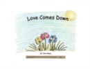 Image for Love Comes Down : Every good gift and every perfect gift is from above. -James 1:17 (NKJV)