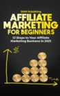 Image for Affiliate Marketing for Beginners : 12 Steps to Your Affiliate Marketing Business In 2021