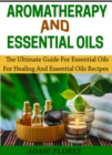 Image for Aromatherapy and Essential Oils: The Ultimate Guide to Essential Oils for Healing and Essential Oils Recipes