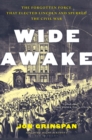 Image for Wide awake  : the forgotten force that elected Lincoln and spurred the Civil War