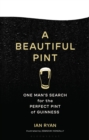 Image for A beautiful pint: one man&#39;s search for the perfect glass of Guinness