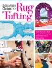Image for Beginner&#39;s Guide to Rug Tufting : Make One-of-a-Kind Rugs, Wall Hangings, and Decor with a Tufting Gun