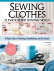 Image for Sewing Clothes—Elevate Your Sewing Skills : A Master Class in Finishing, Embellishing, and the Details
