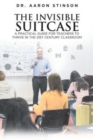Image for The Invisible Suitcase : A Practical Guide for Teachers to Thrive in the 21st Century Classroom