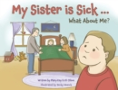 Image for My Sister is Sick, What About Me?