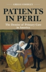 Image for Patients in Peril: The Demise of Primary Care in America