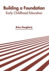 Image for Building a Foundation: Early Childhood Education