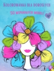 Image for Kolorowanka dla kobiet : 50 wspanialych wzorow, zrelaksuj sie i pozwol swojej kreatywnosci plynac jak nigdy dotad.