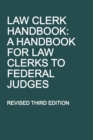Image for Law Clerk Handbook : A Handbook for Law Clerks to Federal Judges, Revised Third Edition