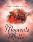 Image for Moments That Matter: A Roadmap for Caregivers and Their Loved Ones With Memory Loss