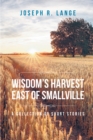 Image for Wisdom&#39;s Harvest East of Smallville: A Collection of Short Stories