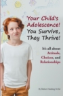Image for Your Child&#39;s Adolescence! You Survive, They Thrive! : It&#39;s All About Attitude, Choices, And Relationships