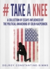 Image for # Take A knee : A Collection of Essays Influenced By The Political Awakening of Colin Kaepernick