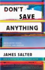 Image for Don&#39;t save anything: the uncollected writing of James Salter