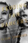 Image for Feuding Fan Dancers : Faith Bacon, Sally Rand, and the Golden Age of the Showgirl
