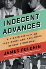 Image for Indecent Advances : A Hidden History of True Crime and Prejudice Before Stonewall