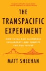 Image for The transpacific experiment: how China and California collaborate and compete for our future