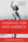 Image for Looking for Miss America: A Pageant&#39;s 100-Year Quest to Define Womanhood