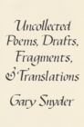 Image for Uncollected poems, drafts, fragments, and translations