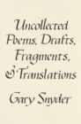 Image for Uncollected Poems, Drafts, Fragments, and Translations
