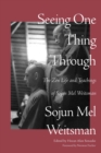 Image for Seeing One Thing Through : The Zen Life and Teachings of Sojun Mel Weitsman