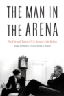 Image for The Man in the Arena : The Life and Times of U.S. Senator Gale McGee