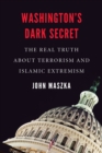 Image for Washington&#39;S Dark Secret : The Real Truth About Terrorism and Islamic Extremism