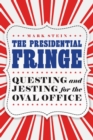Image for The Presidential Fringe: Questing and Jesting for the Oval Office