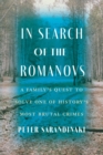 Image for In Search of the Romanovs : A Family’s Quest to Solve One of History’s Most Brutal Crimes